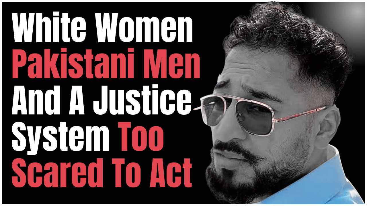 Protected Perpetrators: How Racist Pakistani Men Target White Women and the Justice System Lets Them